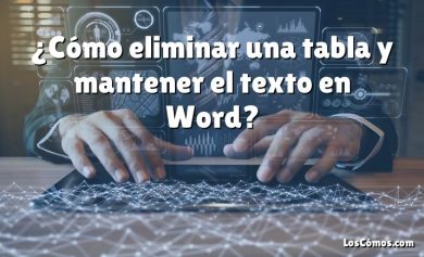 ¿Cómo eliminar una tabla y mantener el texto en Word?