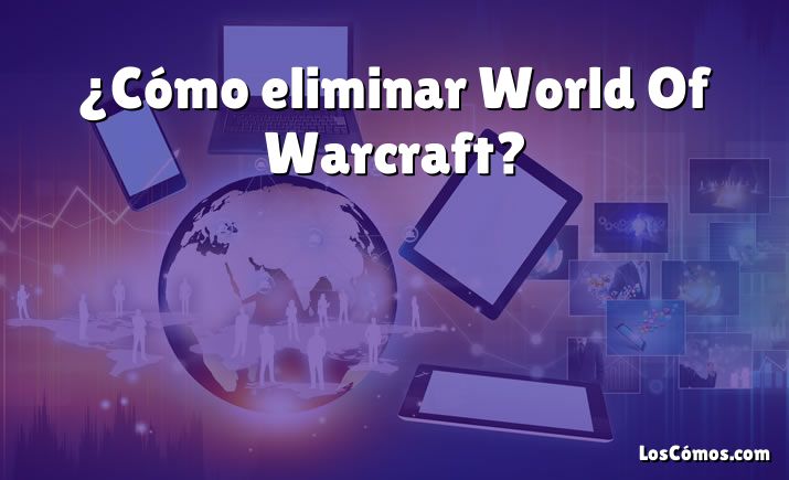 ¿Cómo eliminar World Of Warcraft?