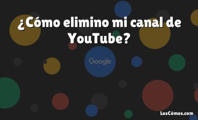 ¿Cómo elimino mi canal de YouTube?