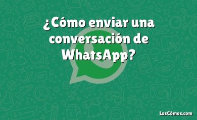 ¿Cómo enviar una conversación de WhatsApp?