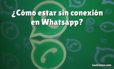 ¿Cómo estar sin conexión en Whatsapp?
