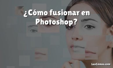 ¿Cómo fusionar en Photoshop?