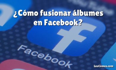 ¿Cómo fusionar álbumes en Facebook?