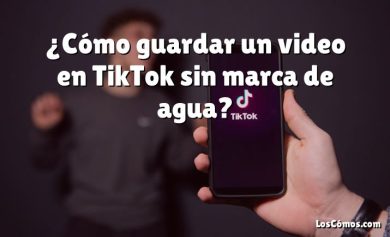 ¿Cómo guardar un video en TikTok sin marca de agua?