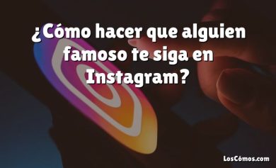 ¿Cómo hacer que alguien famoso te siga en Instagram?