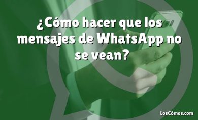 ¿Cómo hacer que los mensajes de WhatsApp no ​​se vean?