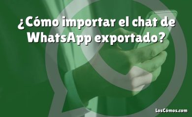¿Cómo importar el chat de WhatsApp exportado?
