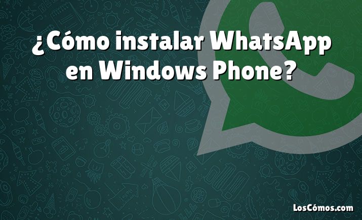 ¿Cómo instalar WhatsApp en Windows Phone?