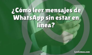 ¿Cómo leer mensajes de WhatsApp sin estar en línea?