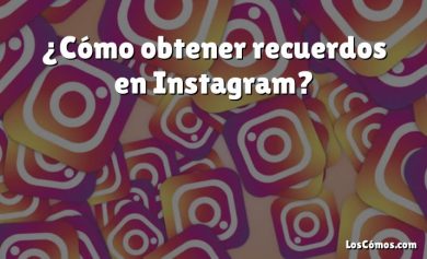 ¿Cómo obtener recuerdos en Instagram?