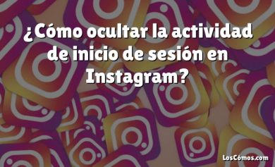 ¿Cómo ocultar la actividad de inicio de sesión en Instagram?