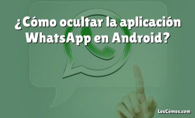 ¿Cómo ocultar la aplicación WhatsApp en Android?