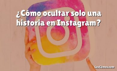 ¿Cómo ocultar solo una historia en Instagram?