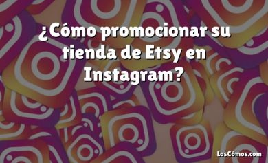¿Cómo promocionar su tienda de Etsy en Instagram?