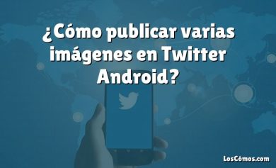 ¿Cómo publicar varias imágenes en Twitter Android?