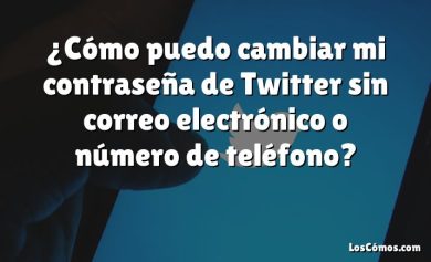 ¿Cómo puedo cambiar mi contraseña de Twitter sin correo electrónico o número de teléfono?