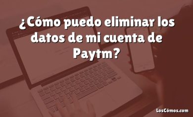 ¿Cómo puedo eliminar los datos de mi cuenta de Paytm?