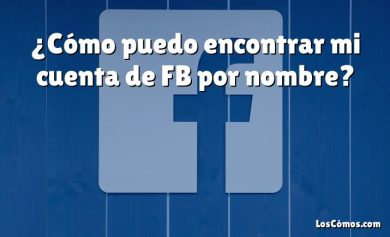 ¿Cómo puedo encontrar mi cuenta de FB por nombre?