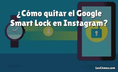 ¿Cómo quitar el Google Smart Lock en Instagram?