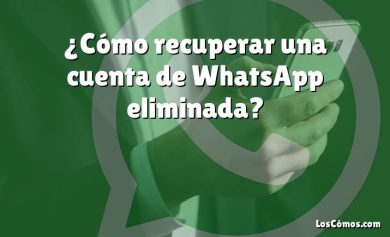 ¿Cómo recuperar una cuenta de WhatsApp eliminada?