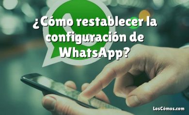 ¿Cómo restablecer la configuración de WhatsApp?