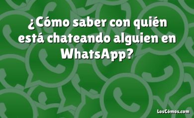 ¿Cómo saber con quién está chateando alguien en WhatsApp?