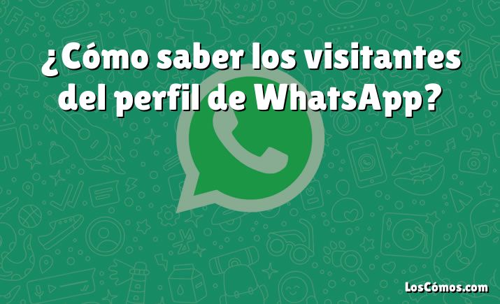 ¿Cómo saber los visitantes del perfil de WhatsApp?