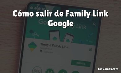 Cómo salir de Family Link Google