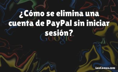 ¿Cómo se elimina una cuenta de PayPal sin iniciar sesión?