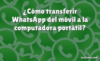 ¿Cómo transferir WhatsApp del móvil a la computadora portátil?
