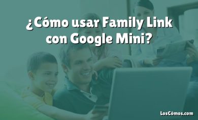 ¿Cómo usar Family Link con Google Mini?