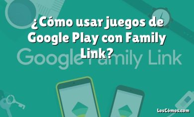 ¿Cómo usar juegos de Google Play con Family Link?