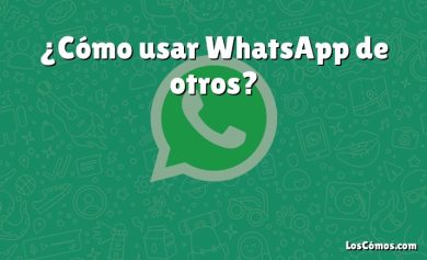 ¿Cómo usar WhatsApp de otros?