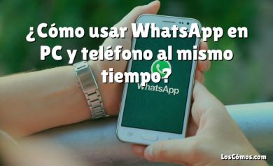 ¿Cómo usar WhatsApp en PC y teléfono al mismo tiempo?