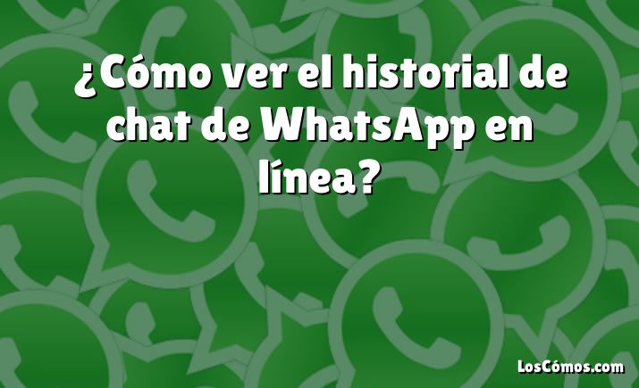 ¿Cómo ver el historial de chat de WhatsApp en línea?
