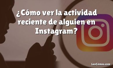 ¿Cómo ver la actividad reciente de alguien en Instagram?