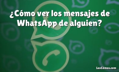 ¿Cómo ver los mensajes de WhatsApp de alguien?