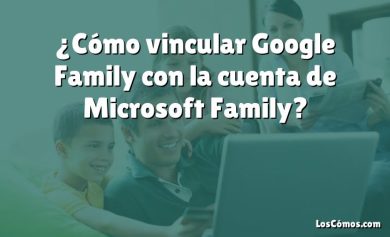 ¿Cómo vincular Google Family con la cuenta de Microsoft Family?