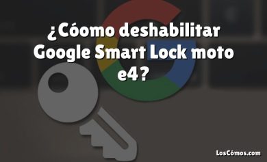 ¿Cóomo deshabilitar Google Smart Lock moto e4?