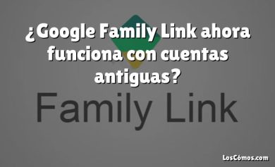 ¿Google Family Link ahora funciona con cuentas antiguas?
