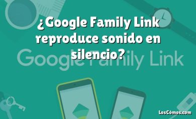 ¿Google Family Link reproduce sonido en silencio?