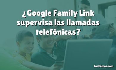 ¿Google Family Link supervisa las llamadas telefónicas?