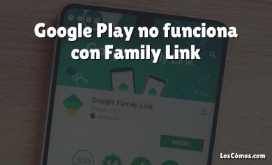 Google Play no funciona con Family Link