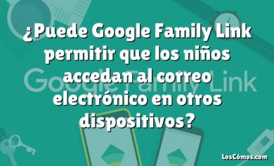 ¿Puede Google Family Link permitir que los niños accedan al correo electrónico en otros dispositivos?