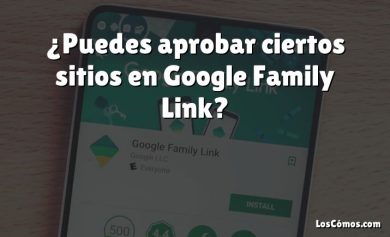 ¿Puedes aprobar ciertos sitios en Google Family Link?