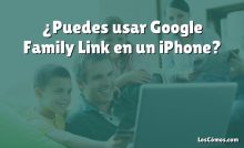¿Puedes usar Google Family Link en un iPhone?