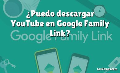 ¿Puedo descargar YouTube en Google Family Link?