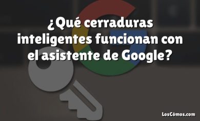 ¿Qué cerraduras inteligentes funcionan con el asistente de Google?