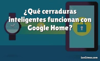 ¿Qué cerraduras inteligentes funcionan con Google Home?