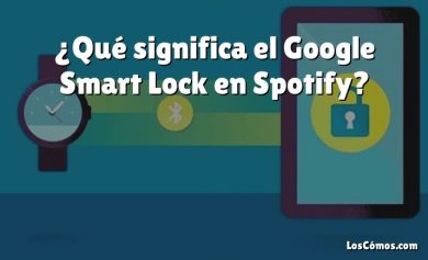 ¿Qué significa el Google Smart Lock en Spotify?